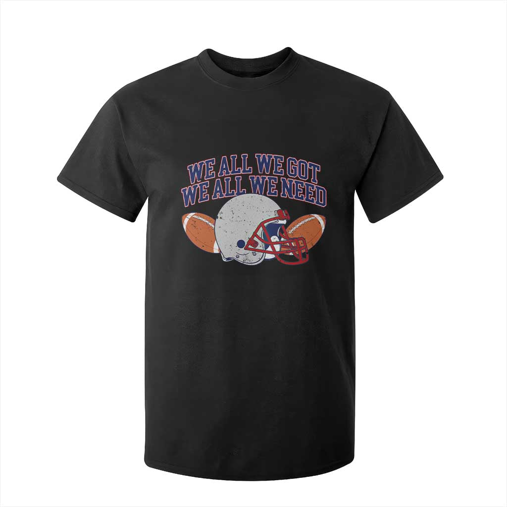 We All We Got We All We Need Inspirational T Shirt For Kid Football Fan Pride TS02 Black Print Your Wear