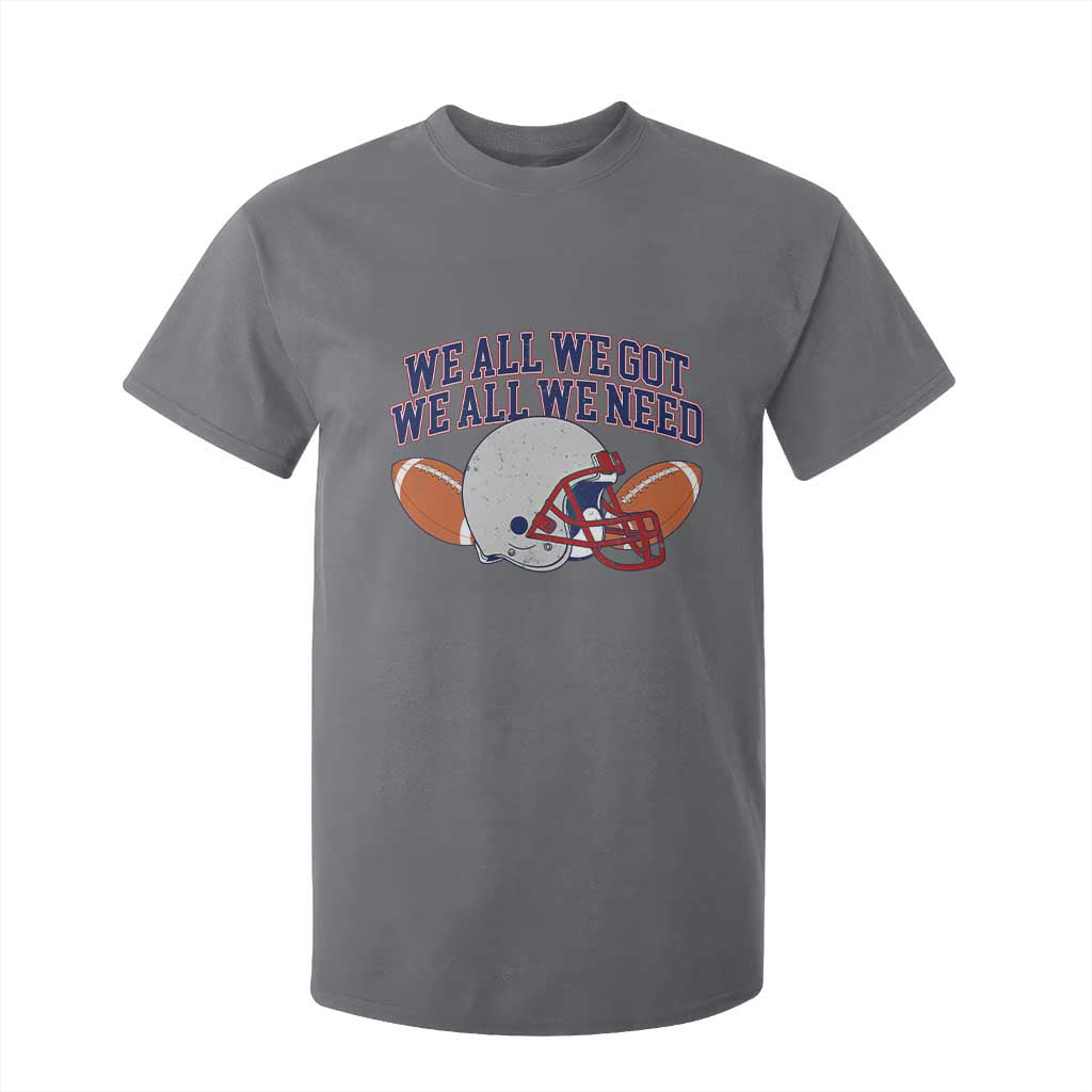 We All We Got We All We Need Inspirational T Shirt For Kid Football Fan Pride TS02 Charcoal Print Your Wear