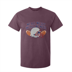 We All We Got We All We Need Inspirational T Shirt For Kid Football Fan Pride TS02 Maroon Print Your Wear