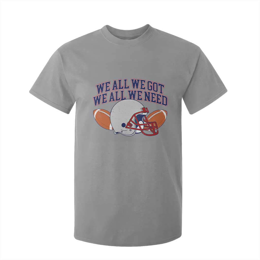 We All We Got We All We Need Inspirational T Shirt For Kid Football Fan Pride TS02 Sport Gray Print Your Wear