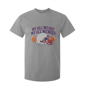 We All We Got We All We Need Inspirational T Shirt For Kid Football Fan Pride TS02 Sport Gray Print Your Wear