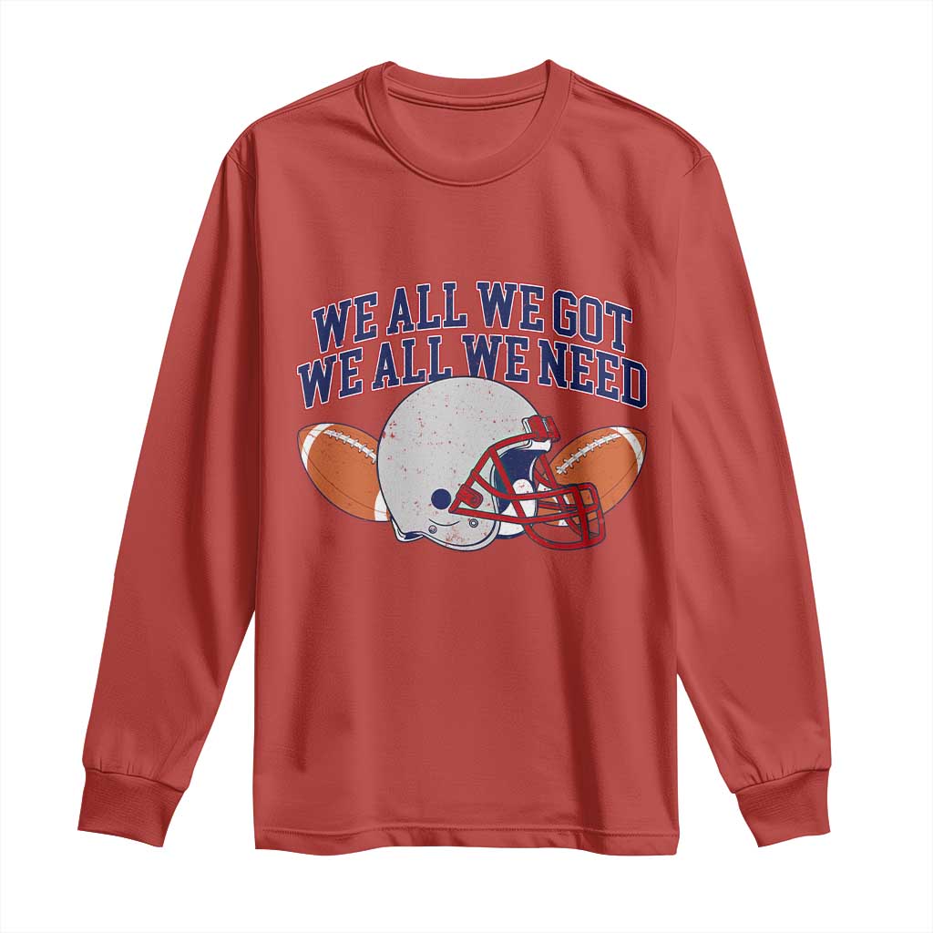 We All We Got We All We Need Inspirational Long Sleeve Shirt Football Fan Pride TS02 Red Print Your Wear