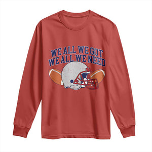 We All We Got We All We Need Inspirational Long Sleeve Shirt Football Fan Pride TS02 Red Print Your Wear