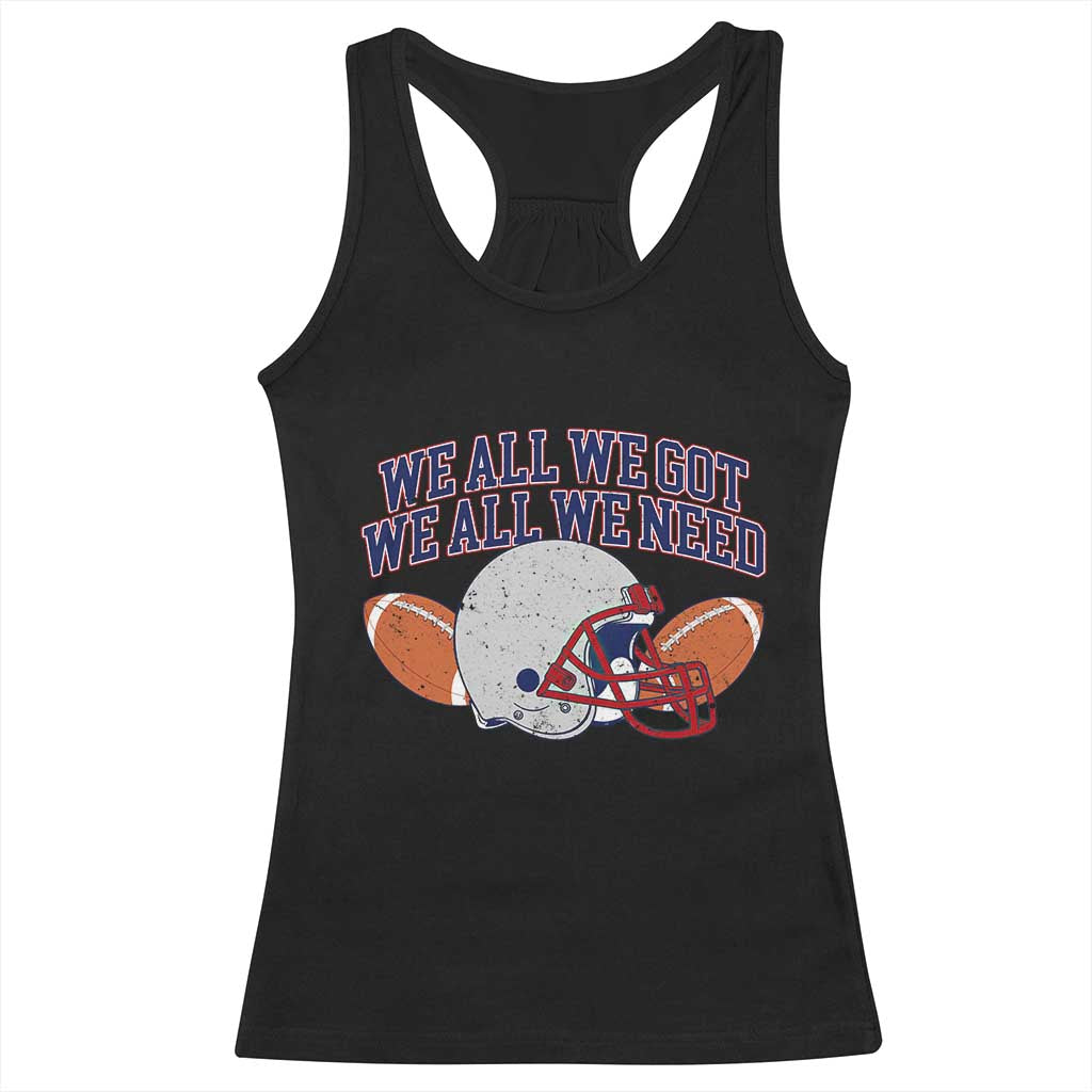 We All We Got We All We Need Inspirational Racerback Tank Top Football Fan Pride TS02 Black Print Your Wear
