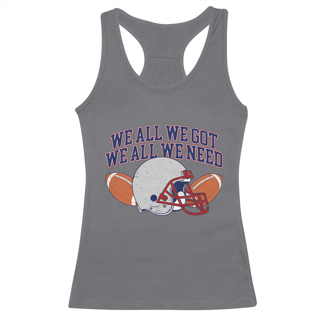 We All We Got We All We Need Inspirational Racerback Tank Top Football Fan Pride TS02 Charcoal Print Your Wear