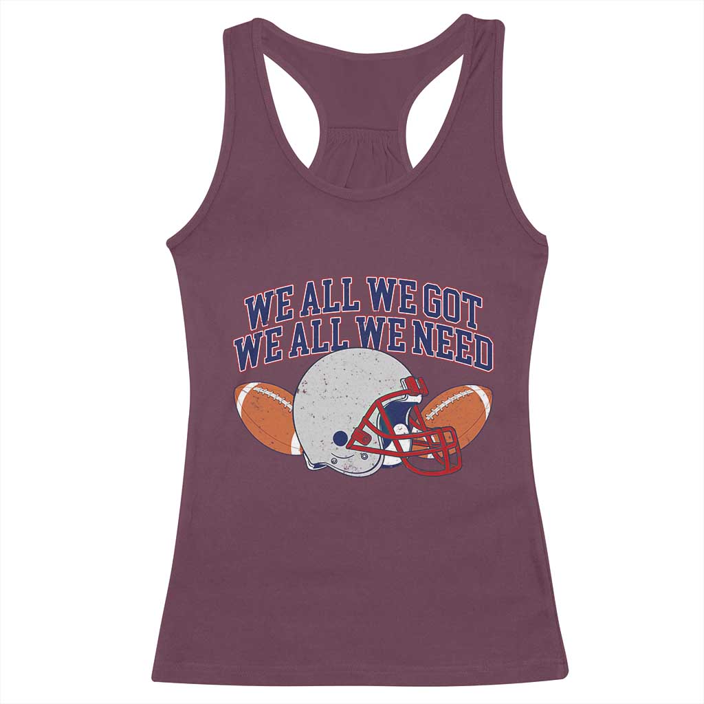 We All We Got We All We Need Inspirational Racerback Tank Top Football Fan Pride TS02 Maroon Print Your Wear