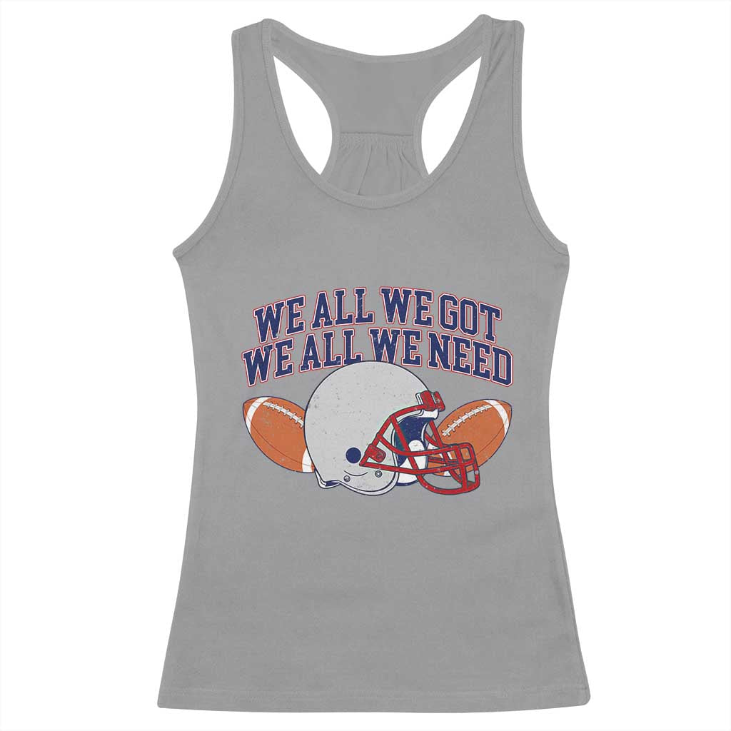 We All We Got We All We Need Inspirational Racerback Tank Top Football Fan Pride TS02 Sport Gray Print Your Wear