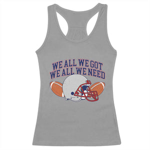 We All We Got We All We Need Inspirational Racerback Tank Top Football Fan Pride TS02 Sport Gray Print Your Wear