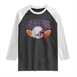 We All We Got We All We Need Inspirational Raglan Shirt Football Fan Pride TS02 Black White Print Your Wear