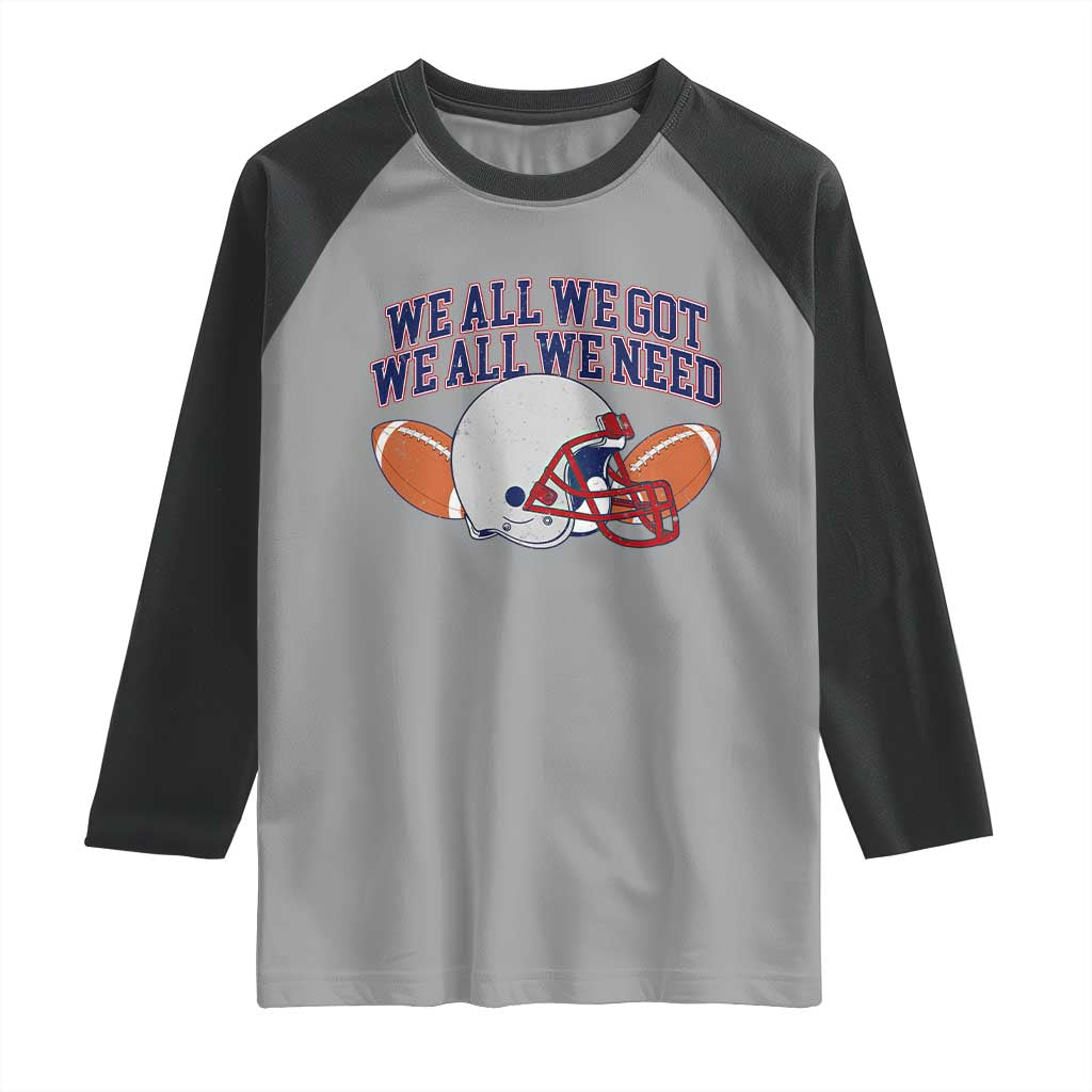 We All We Got We All We Need Inspirational Raglan Shirt Football Fan Pride TS02 Sport Gray Black Print Your Wear