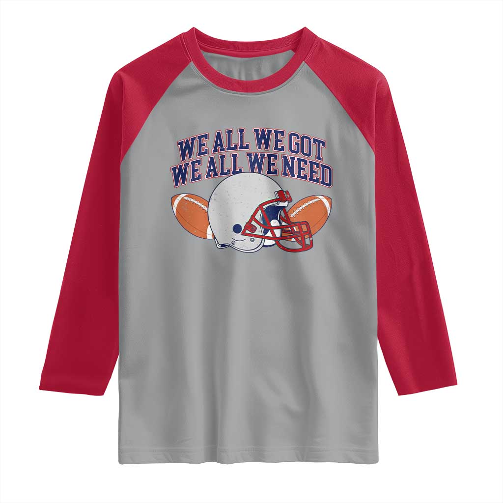 We All We Got We All We Need Inspirational Raglan Shirt Football Fan Pride TS02 Sport Gray Red Print Your Wear