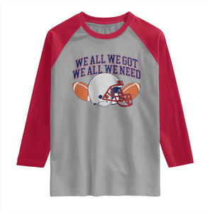 We All We Got We All We Need Inspirational Raglan Shirt Football Fan Pride TS02 Sport Gray Red Print Your Wear