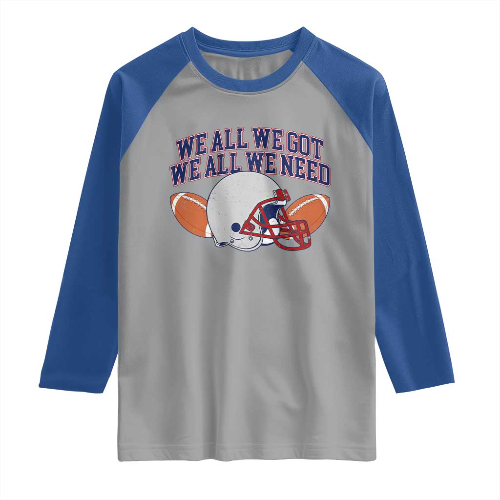 We All We Got We All We Need Inspirational Raglan Shirt Football Fan Pride TS02 Sport Gray Royal Print Your Wear