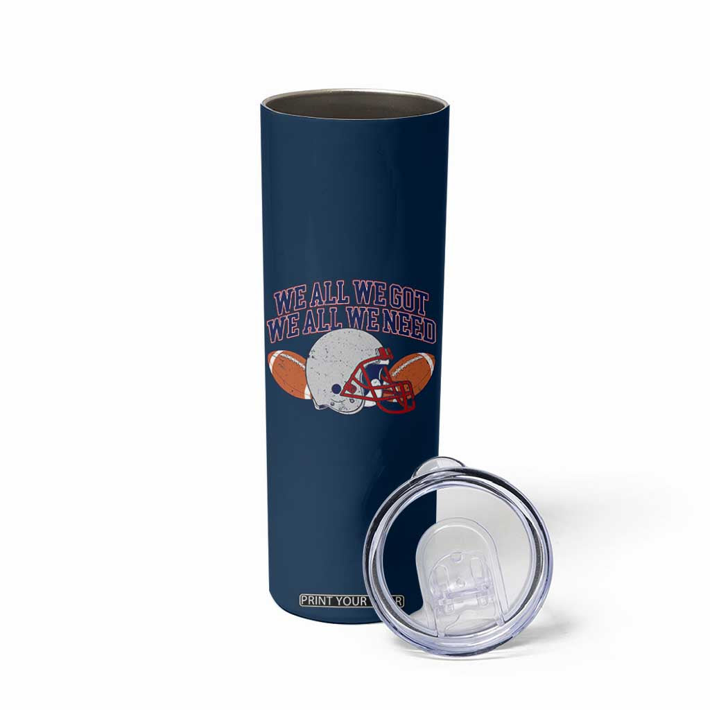 We All We Got We All We Need Inspirational Skinny Tumbler Football Fan Pride TS02 Print Your Wear