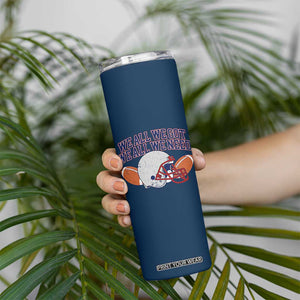 We All We Got We All We Need Inspirational Skinny Tumbler Football Fan Pride TS02 Print Your Wear