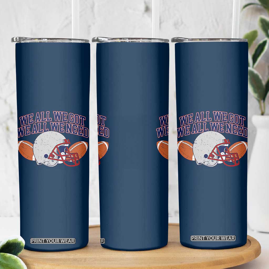 We All We Got We All We Need Inspirational Skinny Tumbler Football Fan Pride TS02 Print Your Wear