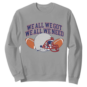 We All We Got We All We Need Inspirational Sweatshirt Football Fan Pride TS02 Sport Gray Print Your Wear