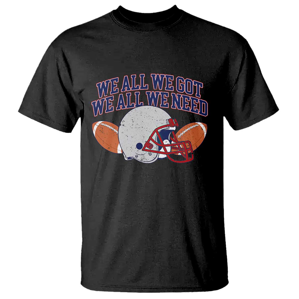 We All We Got We All We Need Inspirational T Shirt Football Fan Pride TS02 Black Print Your Wear