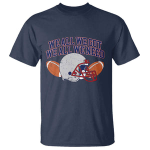 We All We Got We All We Need Inspirational T Shirt Football Fan Pride TS02 Navy Print Your Wear
