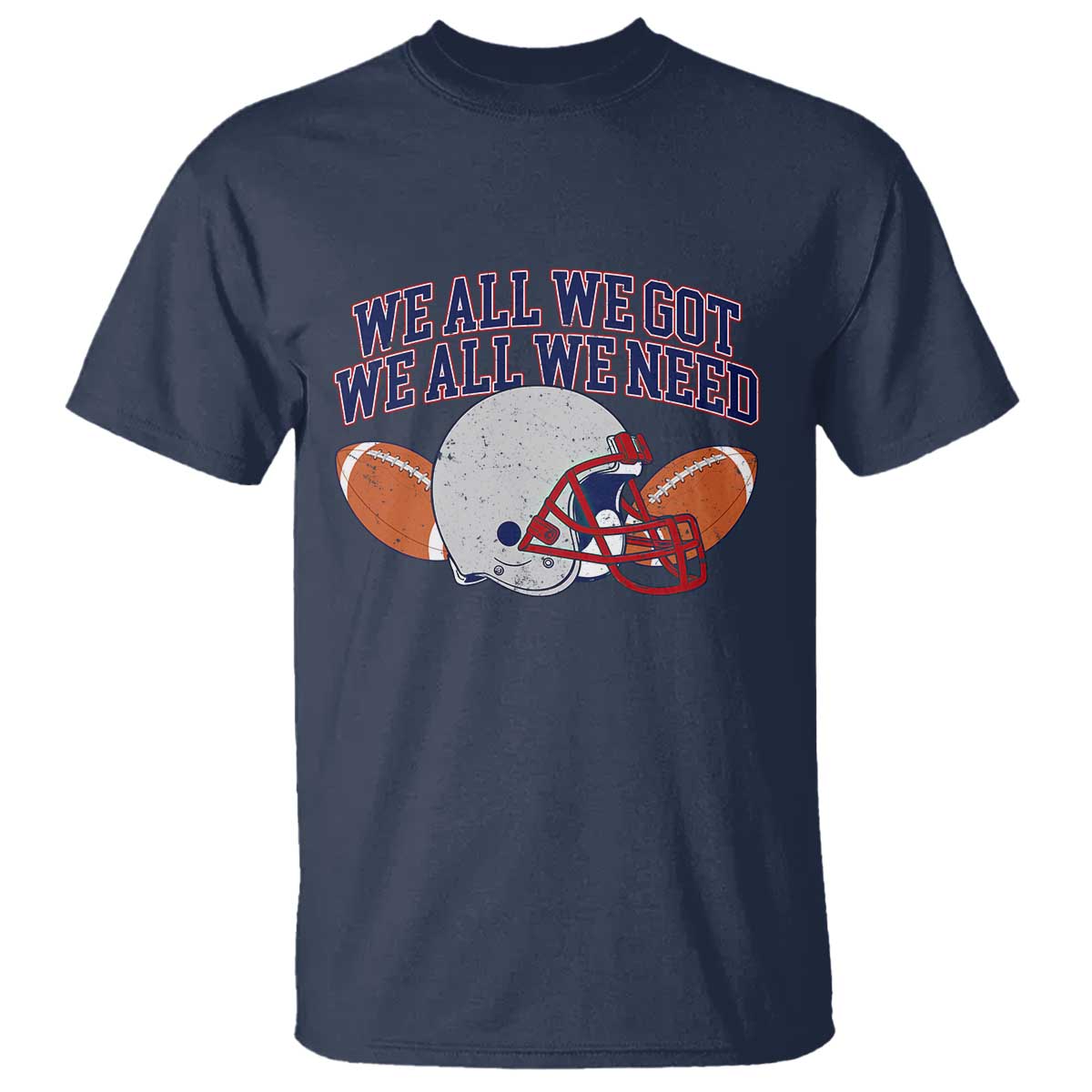 We All We Got We All We Need Inspirational T Shirt Football Fan Pride TS02 Navy Print Your Wear