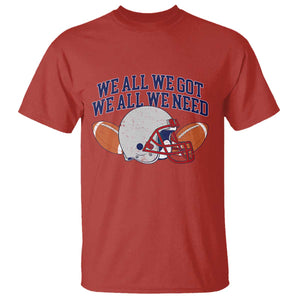 We All We Got We All We Need Inspirational T Shirt Football Fan Pride TS02 Red Print Your Wear