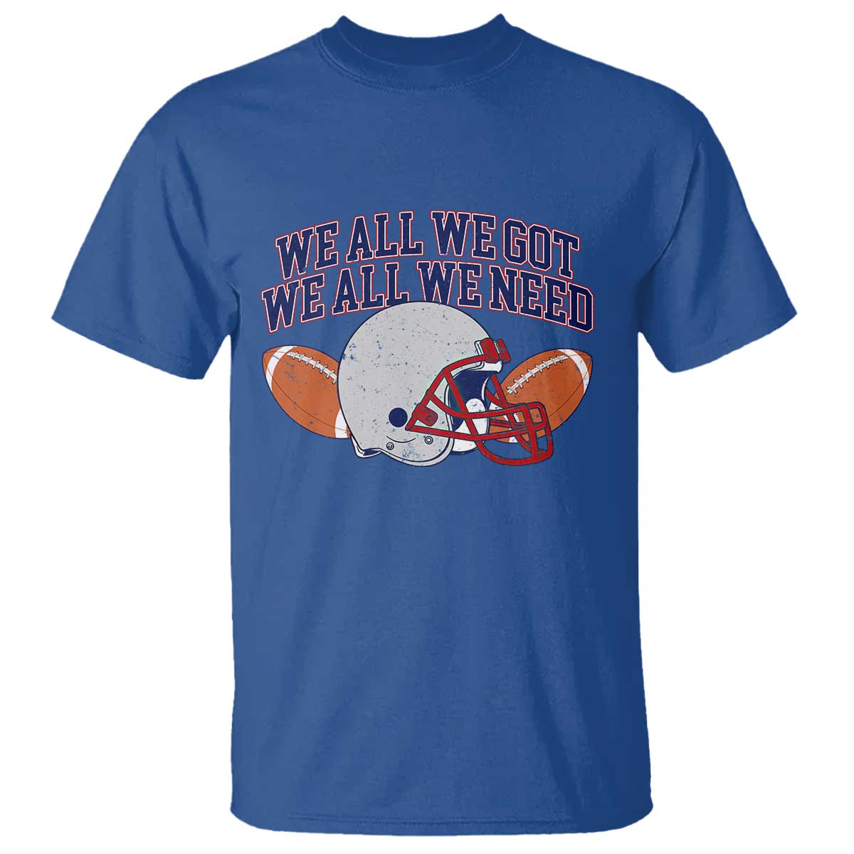 We All We Got We All We Need Inspirational T Shirt Football Fan Pride TS02 Royal Blue Print Your Wear