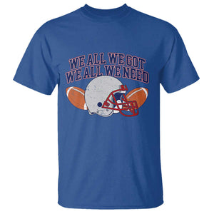 We All We Got We All We Need Inspirational T Shirt Football Fan Pride TS02 Royal Blue Print Your Wear