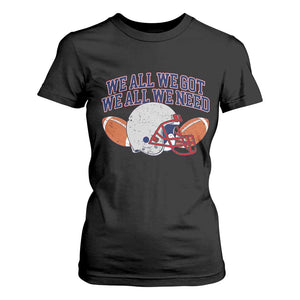We All We Got We All We Need Inspirational T Shirt For Women Football Fan Pride TS02 Black Print Your Wear