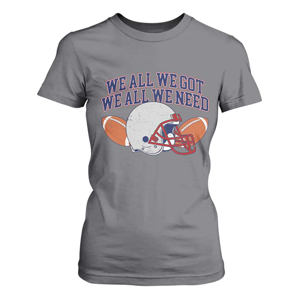 We All We Got We All We Need Inspirational T Shirt For Women Football Fan Pride TS02 Charcoal Print Your Wear