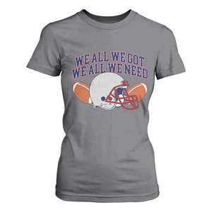 We All We Got We All We Need Inspirational T Shirt For Women Football Fan Pride TS02 Charcoal Print Your Wear