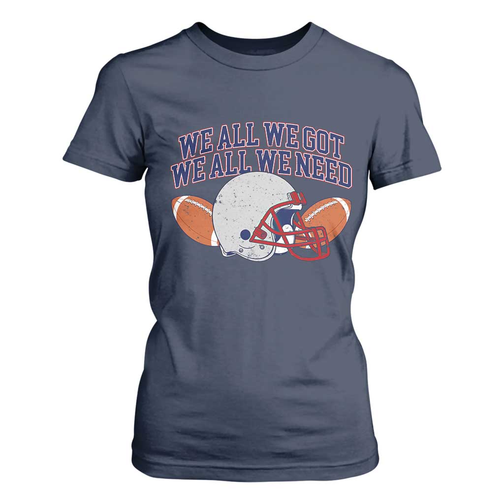We All We Got We All We Need Inspirational T Shirt For Women Football Fan Pride TS02 Navy Print Your Wear