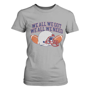 We All We Got We All We Need Inspirational T Shirt For Women Football Fan Pride TS02 Sport Gray Print Your Wear