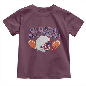 We All We Got We All We Need Inspirational Toddler T Shirt Football Fan Pride TS02 Maroon Print Your Wear