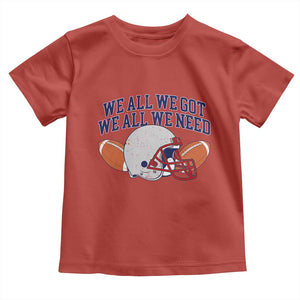 We All We Got We All We Need Inspirational Toddler T Shirt Football Fan Pride TS02 Red Print Your Wear