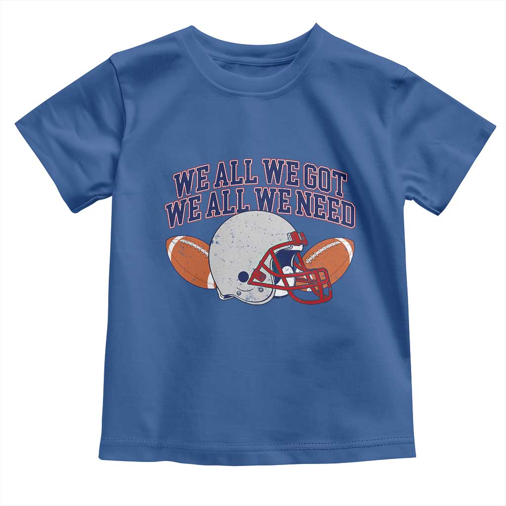 We All We Got We All We Need Inspirational Toddler T Shirt Football Fan Pride TS02 Royal Blue Print Your Wear