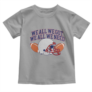 We All We Got We All We Need Inspirational Toddler T Shirt Football Fan Pride TS02 Sport Gray Print Your Wear