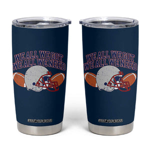 We All We Got We All We Need Inspirational Tumbler Cup Football Fan Pride TS02 Navy Print Your Wear