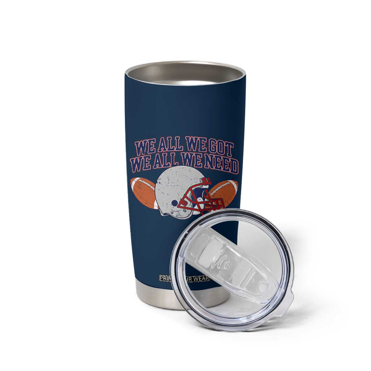 We All We Got We All We Need Inspirational Tumbler Cup Football Fan Pride TS02 Print Your Wear