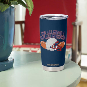 We All We Got We All We Need Inspirational Tumbler Cup Football Fan Pride TS02 Print Your Wear