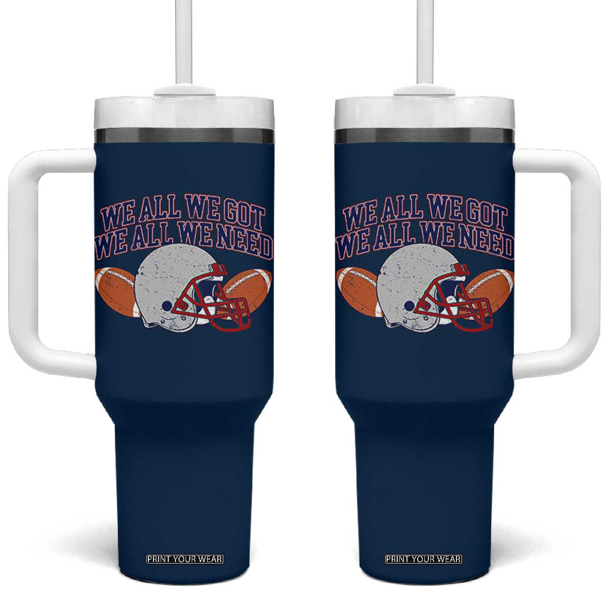 We All We Got We All We Need Inspirational Tumbler With Handle Football Fan Pride TS02 One Size: 40 oz Navy Print Your Wear