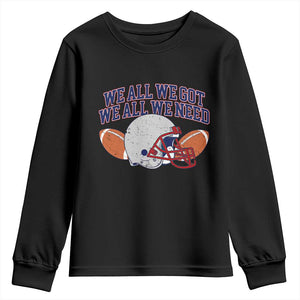 We All We Got We All We Need Inspirational Youth Sweatshirt Football Fan Pride TS02 Black Print Your Wear
