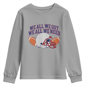 We All We Got We All We Need Inspirational Youth Sweatshirt Football Fan Pride TS02 Sport Gray Print Your Wear