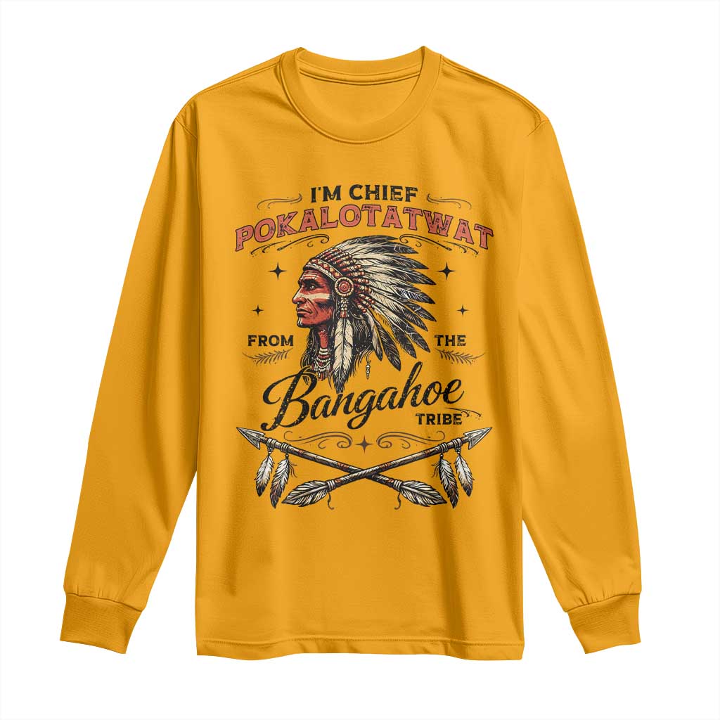 Funny I'm Chief Pokalotatwat from The Tribe Long Sleeve Shirt Indigenous Native American Vintage Headdress TS02 Gold Print Your Wear