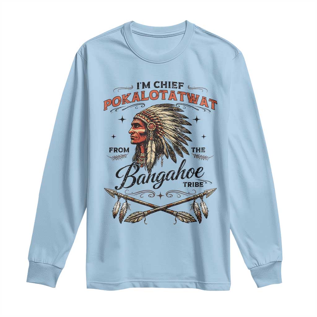 Funny I'm Chief Pokalotatwat from The Tribe Long Sleeve Shirt Indigenous Native American Vintage Headdress TS02 Light Blue Print Your Wear