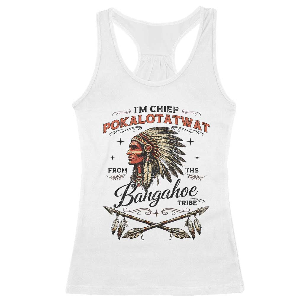 Funny I'm Chief Pokalotatwat from The Tribe Racerback Tank Top Indigenous Native American Vintage Headdress TS02 White Print Your Wear