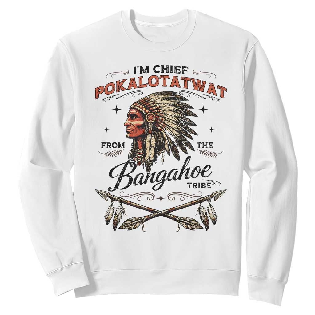 Funny I'm Chief Pokalotatwat from The Tribe Sweatshirt Indigenous Native American Vintage Headdress TS02 White Print Your Wear