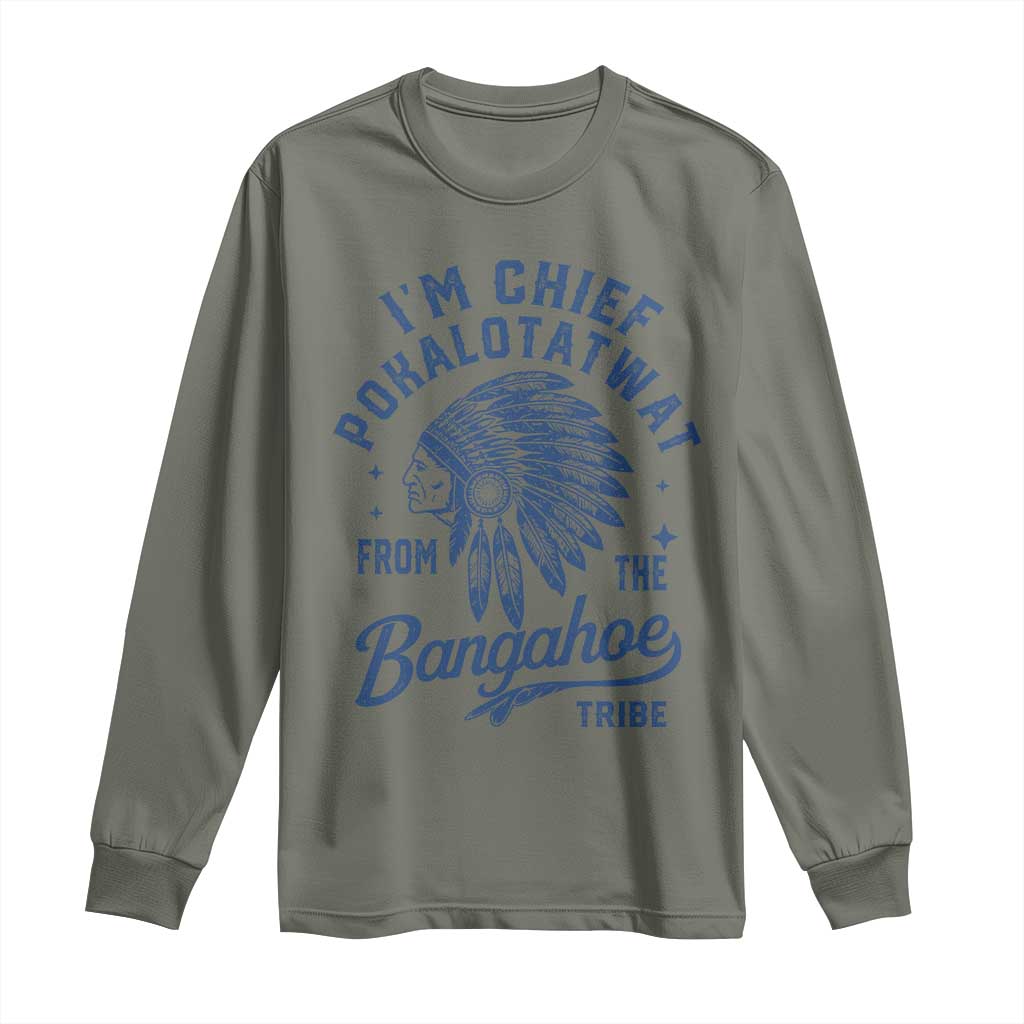 Funny I'm Chief Pokalotatwat from The Tribe Long Sleeve Shirt Indigenous Native American Headdress TS02 Military Green Print Your Wear