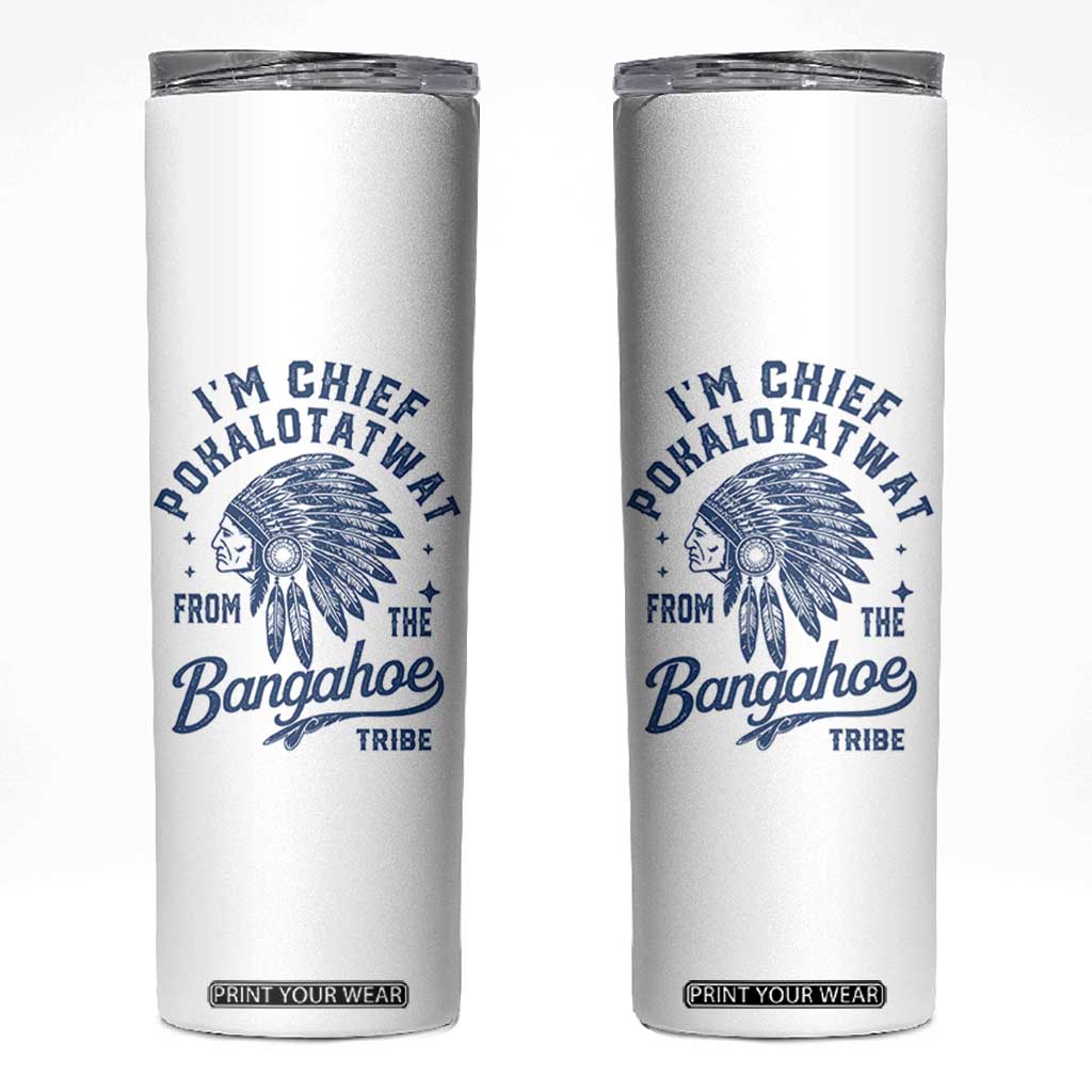 Funny I'm Chief Pokalotatwat from The Tribe Skinny Tumbler Indigenous Native American Headdress TS02 White Print Your Wear