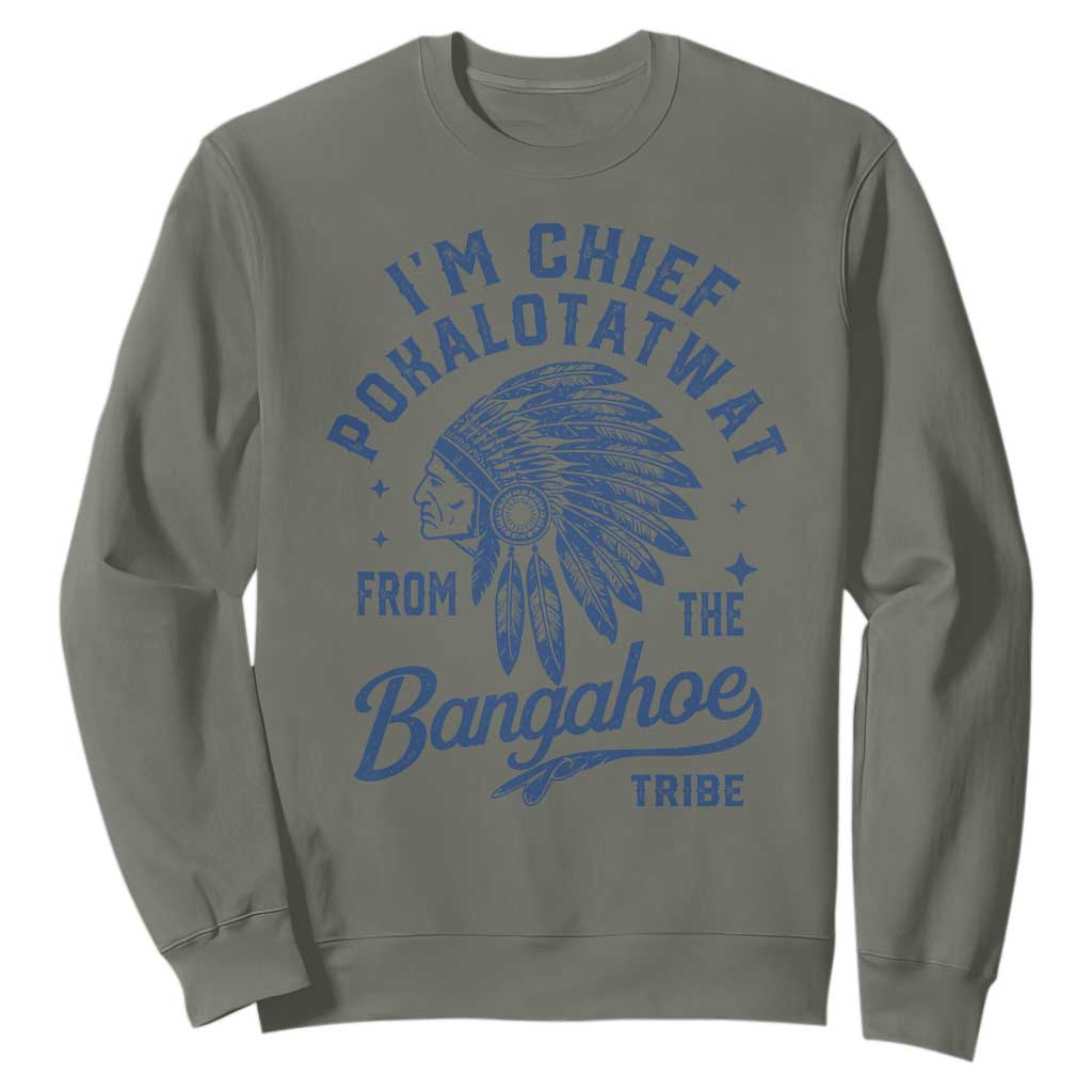 Funny I'm Chief Pokalotatwat from The Tribe Sweatshirt Indigenous Native American Headdress TS02 Military Green Print Your Wear