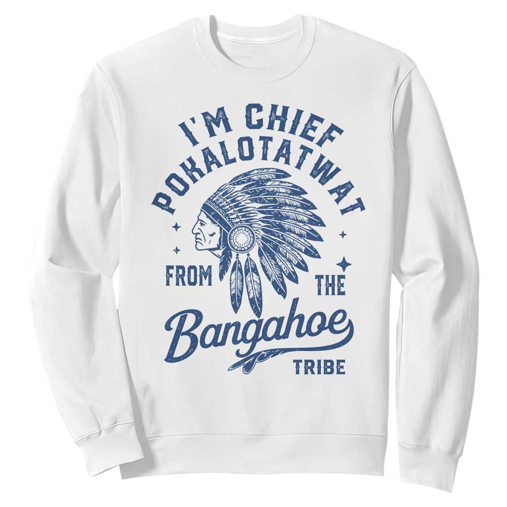Funny I'm Chief Pokalotatwat from The Tribe Sweatshirt Indigenous Native American Headdress TS02 White Print Your Wear
